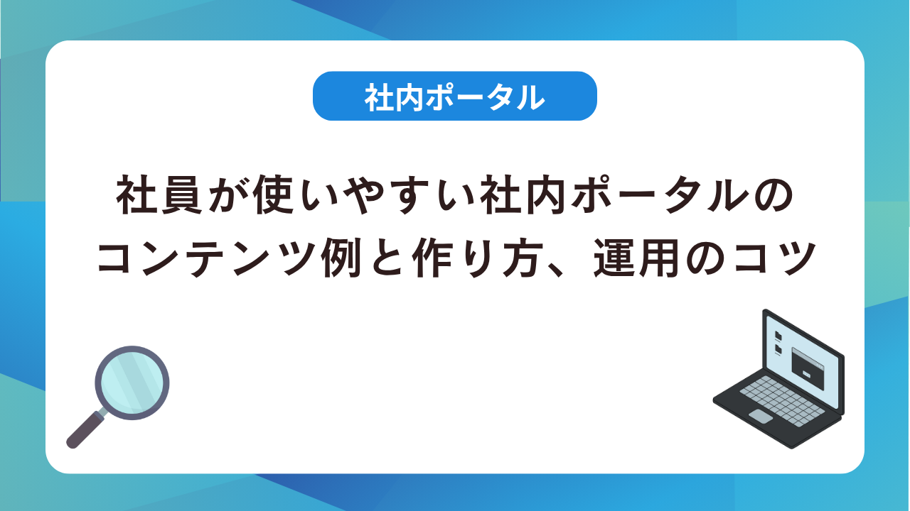 社員が使いやすい社内ポータルのコンテンツ例と作り方、運用のコツ